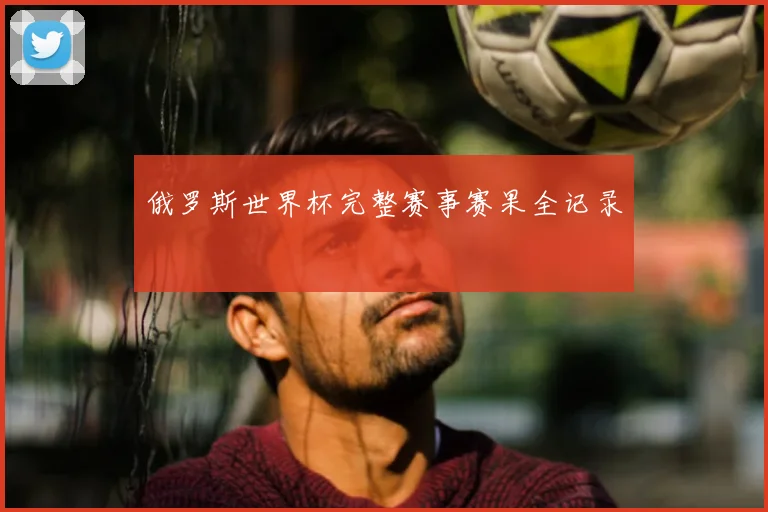 俄罗斯世界杯完整赛事赛果全记录