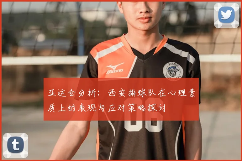 亚运会分析：西安排球队在心理素质上的表现与应对策略探讨