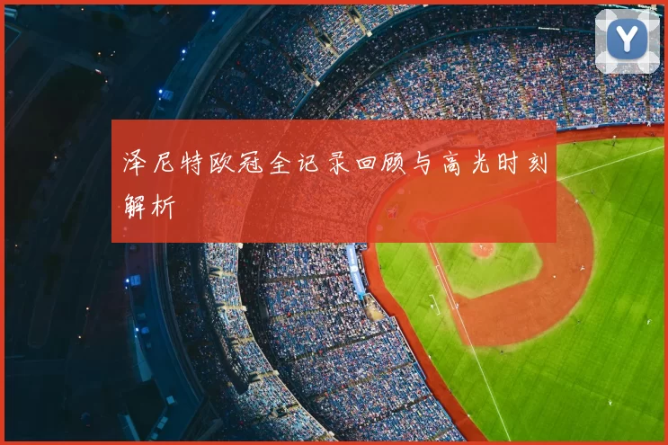 泽尼特欧冠全记录回顾与高光时刻解析