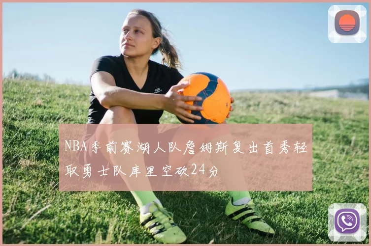 NBA季前赛湖人队詹姆斯复出首秀轻取勇士队库里空砍24分