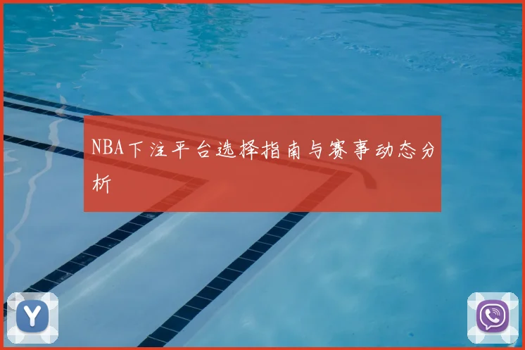 NBA下注平台选择指南与赛事动态分析