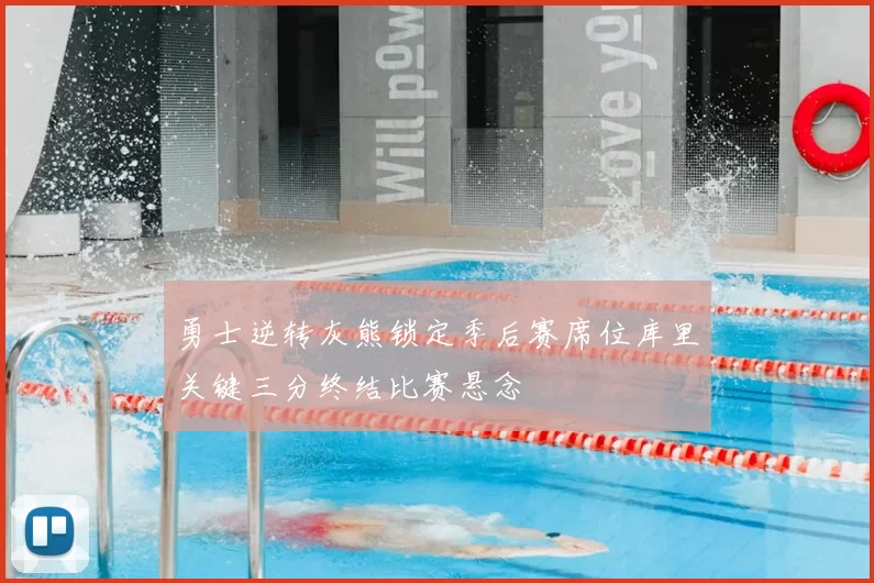 勇士逆转灰熊锁定季后赛席位库里关键三分终结比赛悬念