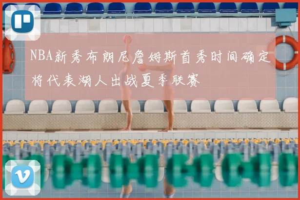 NBA新秀布朗尼詹姆斯首秀时间确定将代表湖人出战夏季联赛