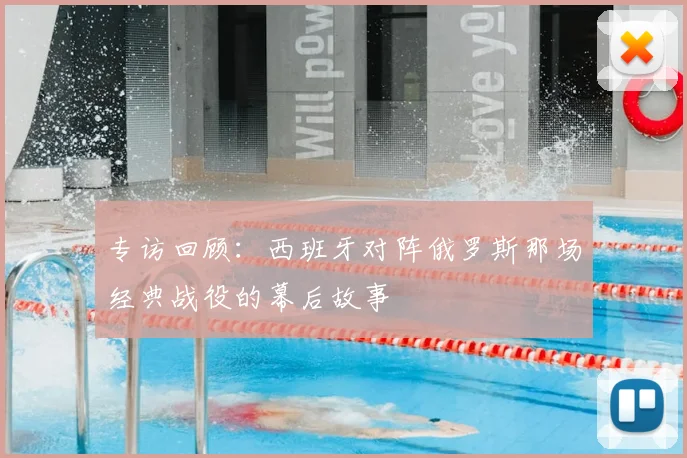 专访回顾:西班牙对阵俄罗斯那场经典战役的幕后故事