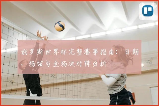俄罗斯世界杯完整赛事指南：日期、场馆与全场次对阵分析