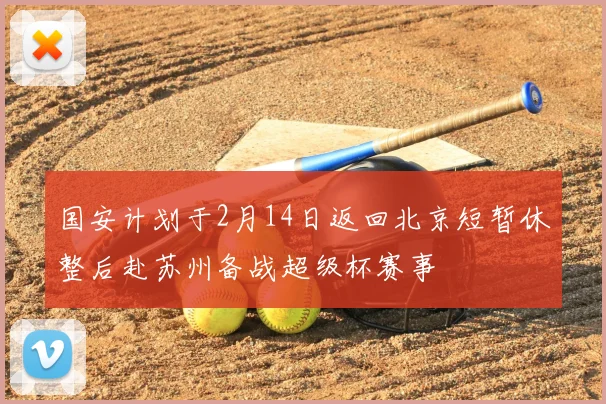 国安计划于2月14日返回北京短暂休整后赴苏州备战超级杯赛事