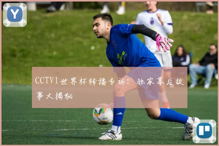 CCTV1世界杯转播专访：独家幕后故事大揭秘