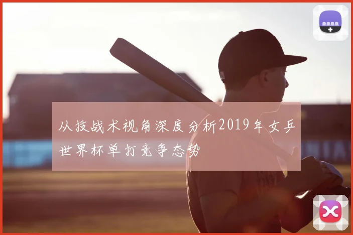 从技战术视角深度分析2019年女乒世界杯单打竞争态势
