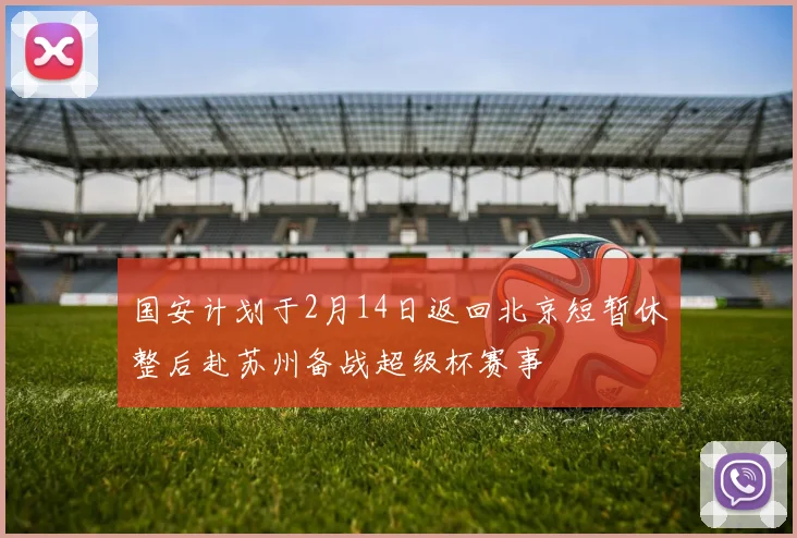 国安计划于2月14日返回北京短暂休整后赴苏州备战超级杯赛事
