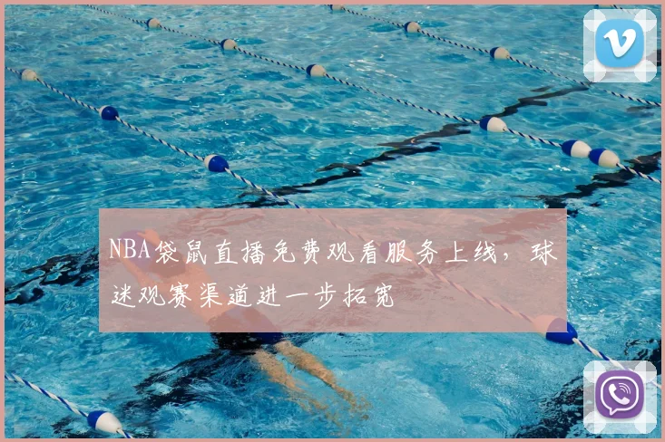 NBA袋鼠直播免费观看服务上线,球迷观赛渠道进一步拓宽