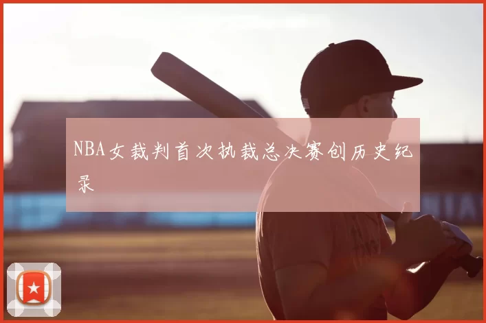 NBA女裁判首次执裁总决赛创历史纪录