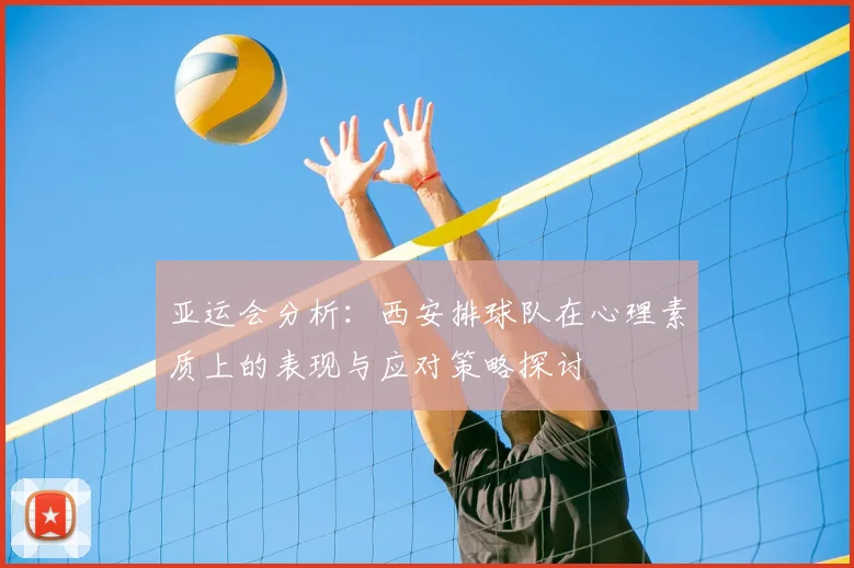 亚运会分析：西安排球队在心理素质上的表现与应对策略探讨