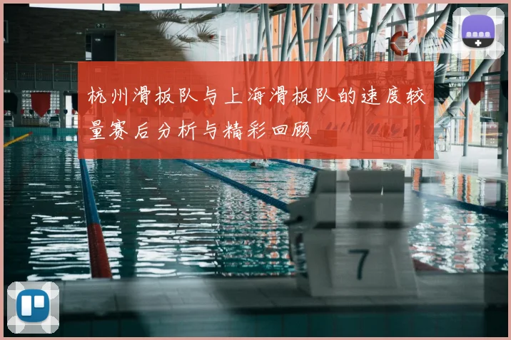 杭州滑板队与上海滑板队的速度较量赛后分析与精彩回顾