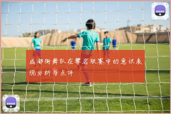 成都街舞队在攀岩联赛中的意识表现分析与点评