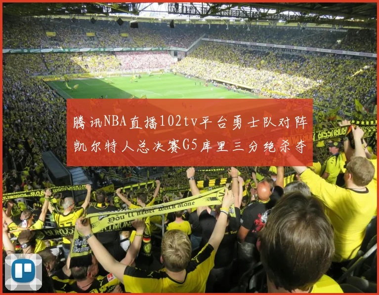腾讯NBA直播102tv平台勇士队对阵凯尔特人总决赛G5库里三分绝杀夺冠